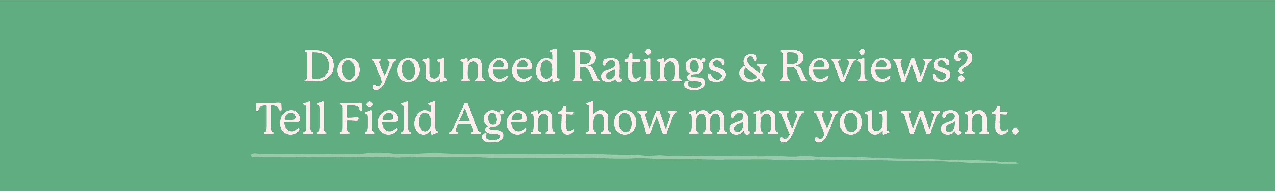 Do you need Ratings and Reviews? Tell Field Agent how many you want