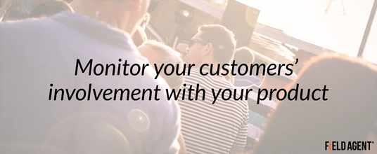 Monitor your customers' involvement with your product 